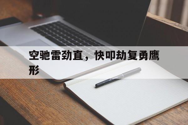 开云体育下载-空驰雷劲直，快叩劫复勇鹰形